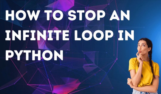 how-to-stop-an-infinite-loop-in-python-in-depth-guide