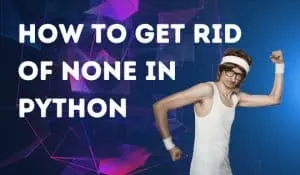 How to Get Rid of None in Python — Easy!